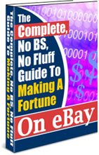 The Complete, No Bs, No Fluff Guide To Making A Fortune On Ebay