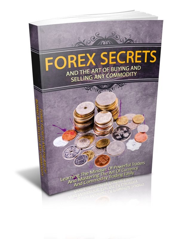 FOREX SECRETS AND THE ART OF BUYING AND SELLING ANY COMMODITY