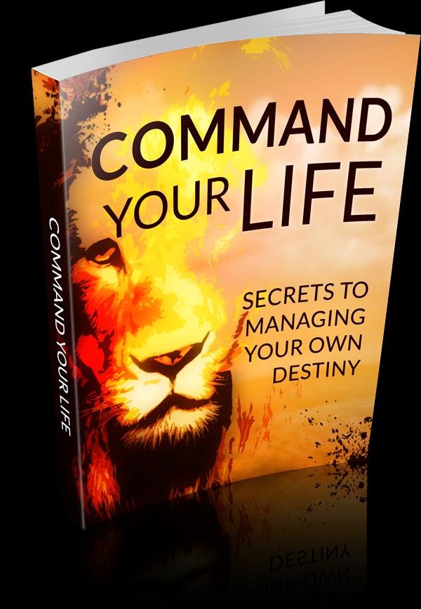 Command Your Life: Secrets To Managing Your Own Destiny