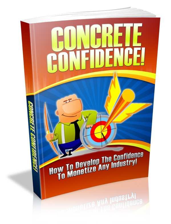 CONCRETE CONFIDENCE! How To Develop The Confidence To Monetize Any Industry!