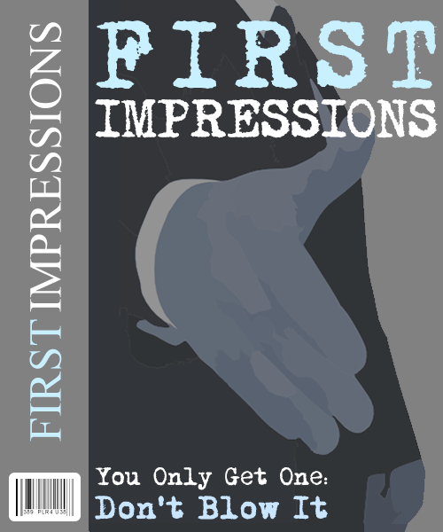 First Impressions: You Only Get One: Don’t Blow It