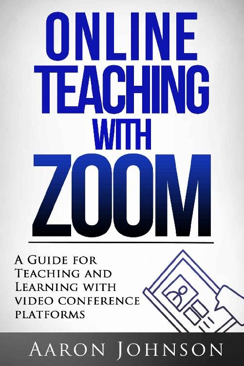 Online Teaching with Zoom: A Guide for Teaching and Learning with Video Conference Platforms