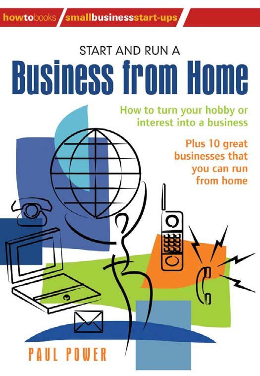 Start and Run a Business from Home: How to turn your hobby or interest into a business